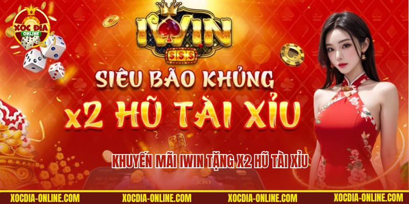 Siêu khuyến mãi iWin x2 hũ Tài Xỉu cực hấp dẫn cho bạn